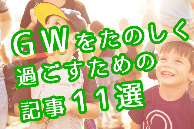 ゴールデンウィーク Gw に読みたい 子どもとの接し方 過ごし方にまつわる記事まとめ オヤトコ発信所 ゴールデンウィーク Gw に読みたい 子どもとの接し方 過ごし方にまつわる記事まとめ オヤトコ発信所